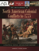 The encyclopedia of North American colonial conflicts to 1775 : a political, social, and military history /