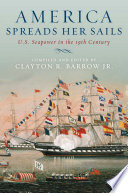 America Spreads Her Sails : U.S. Seapower in the 19th Century.