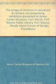 The image of America in caricature & cartoon : accompanying exhibition presented at Amon Carter Museum, Fort Worth, Fort Wayne Public Library, Fort Wayne, National Museum of Man, Ottawa, Museum of Art, Rhode Island School of Design, Providence.