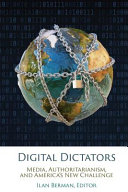 Digital dictators : media, authoritarianism, and America's new challenge /