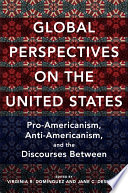 Global perspectives on the United States : pro-Americanism, anti-Americanism, and the discourses between /