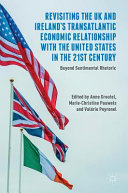 Revisiting the UK and Ireland's transatlantic economic relationship with the United States in the 21st century : beyond sentimental rhetoric /