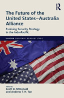 The future of the United States-Australia alliance : evolving security strategy in the Indo-Pacific /