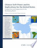 Chinese soft power and its implications for the United States : competition and cooperation in the developing world : a report of the CSIS smart power initiative /