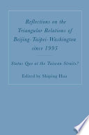 Reflections on the Triangular Relations of Beijing-Taipei-Washington Since 1995 : Status Quo at the Taiwan Straits? /