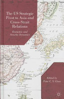 The US strategic pivot to Asia and cross-strait relations : economic and security dynamics /