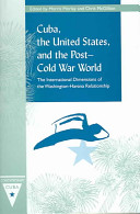 Cuba, the United States, and the post-Cold War world : the international dimensions of the Washington-Havana relationship /