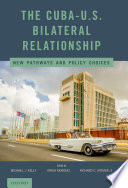 The Cuba-US bilateral relationship : new pathways and policy choices /