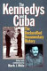 The Kennedys and Cuba : the declassified documentary history /
