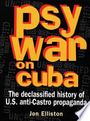 Psywar on Cuba : the declassified history of U.S. anti-Castro propaganda /