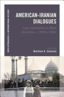 American-Iranian dialogues : from constitution to White Revolution, c. 1890s-1960s /