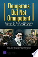 Dangerous but not omnipotent : exploring the reach and limitations of Iranian power in the Middle East /