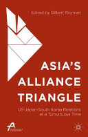 Asia's alliance triangle : US-Japan-South Korea relations at a tumultuous time /