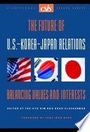 The future of U.S.-Korea-Japan relations : balancing values and interests /