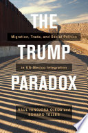 The Trump paradox : migration, trade, and racial politics in US-Mexico integration /