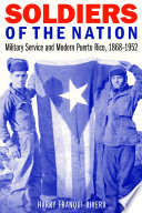 Soldiers of the nation : military service and modern Puerto Rico, 1868-1952 /