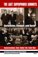 The last superpower summits : Gorbachev, Reagan, and Bush : conversations that ended the Cold War /