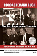 Gorbachev and Bush : the last superpower summits : conversations that ended the Cold War /