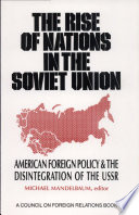 The Rise of nations in the Soviet Union : American foreign       policy & the disintegration of the USSR /