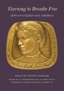 Yearning to breathe free : Jews in gilded age America : essays by twenty contributing scholars /