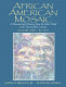 African American mosaic : a documentary history from the slave trade to the twenty-first century /