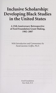 Inclusive scholarship : developing Black studies in the United States : a 25th anniversary retrospective of Ford Foundation grant making, 1982-2007 /