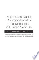 Addressing racial disproportionality and disparities in human services : multisystemic approaches /