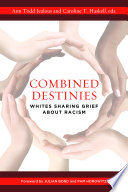 Combined destinies : whites sharing grief about racism /