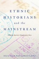 Ethnic historians and the mainstream : shaping the nation's immigration story /