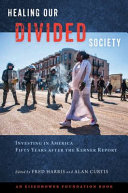 Healing our divided society : investing in America fifty years after the Kerner Report /