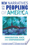 New narratives on the peopling of America : immigration, race, and dispossession /
