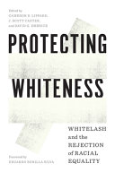 Protecting Whiteness : Whitelash and the rejection of racial equality /