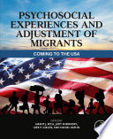 Psychosocial experiences and adjustment of migrants : coming to the USA /