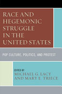 Race and hegemonic struggle in the United States : pop culture, politics, and protest /
