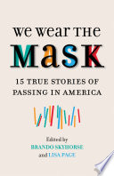We wear the mask : 15 true stories of passing in America /