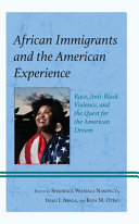 African immigrants and the American experience : race, anti-Black violence, and the quest for the American dream /