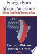 Foreign-born African Americans : silenced voices in the discourse on race /