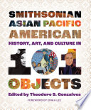 Smithsonian Asian Pacific American history, art, and culture in 101 objects /