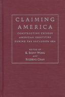 Claiming America : constructing Chinese American identities during the exclusion era /