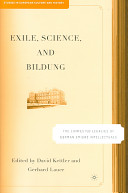 Exile, science, and Bildung : the contested legacies of German emigre intellectuals /