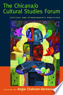 The Chicana/o cultural studies forum : critical and ethnographic practices /