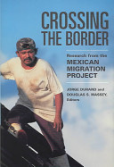 Crossing the border : research from the Mexican Migration Project /