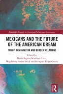 Mexicans and the future of the American dream : Trump, immigration and border relations /