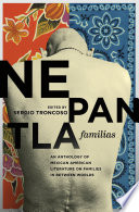 Nepantla familias : an anthology of Mexican American literature on families in between worlds /