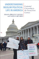 Understanding Muslim political life in America : contested citizenship in the twenty-first century /