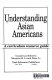 Understanding Asian Americans : a curriculum resource guide /