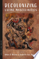 Decolonizing Latinx masculinities /