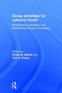 Group activities for Latino/a youth : strengthening identities and resiliencies through counseling /