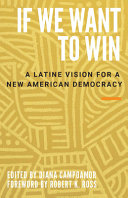 If we want to win : a Latine vision for a new American democracy /