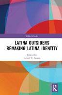 Latina outsiders remaking Latina identity /